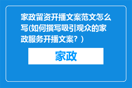 家政留资开播文案范文怎么写(如何撰写吸引观众的家政服务开播文案？)
