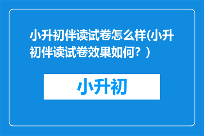 小升初伴读试卷怎么样(小升初伴读试卷效果如何？)