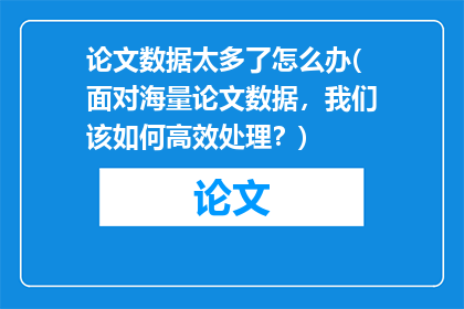 论文数据太多了怎么办(面对海量论文数据，我们该如何高效处理？)