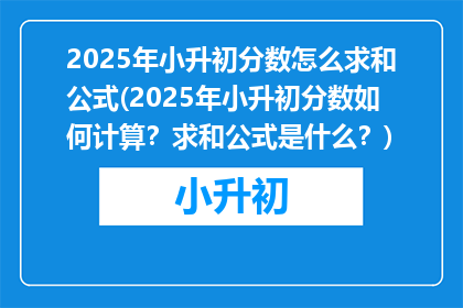 2025年小升初分数怎么求和公式(2025年小升初分数如何计算？求和公式是什么？)