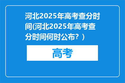 河北2025年高考查分时间(河北2025年高考查分时间何时公布？)