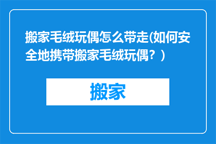 搬家毛绒玩偶怎么带走(如何安全地携带搬家毛绒玩偶？)