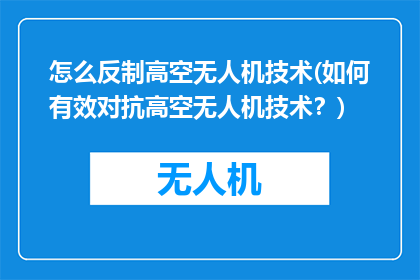 怎么反制高空无人机技术(如何有效对抗高空无人机技术？)