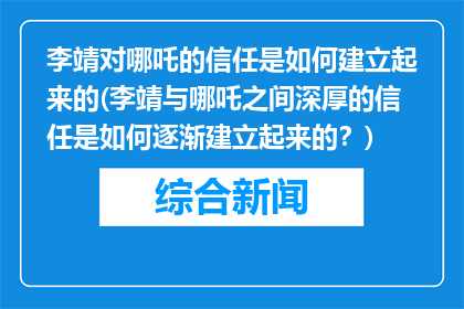 李靖对哪吒的信任是如何建立起来的(李靖与哪吒之间深厚的信任是如何逐渐建立起来的？)