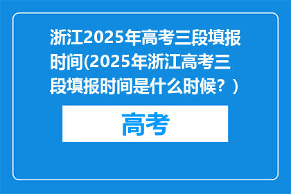浙江2025年高考三段填报时间(2025年浙江高考三段填报时间是什么时候？)