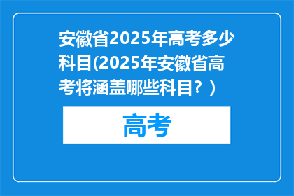 安徽省2025年高考多少科目(2025年安徽省高考将涵盖哪些科目？)