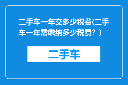二手车一年交多少税费(二手车一年需缴纳多少税费？)