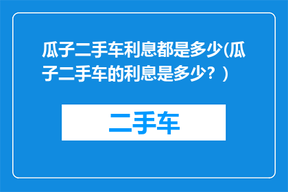 瓜子二手车利息都是多少(瓜子二手车的利息是多少？)