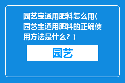 园艺宝通用肥料怎么用(园艺宝通用肥料的正确使用方法是什么？)