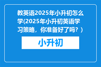 教英语2025年小升初怎么学(2025年小升初英语学习策略，你准备好了吗？)