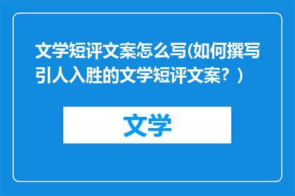 文学短评文案怎么写(如何撰写引人入胜的文学短评文案？)