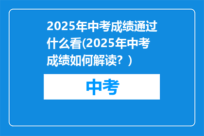 2025年中考成绩通过什么看(2025年中考成绩如何解读？)