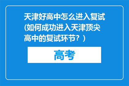 天津好高中怎么进入复试(如何成功进入天津顶尖高中的复试环节？)