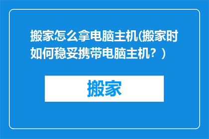 搬家怎么拿电脑主机(搬家时如何稳妥携带电脑主机？)