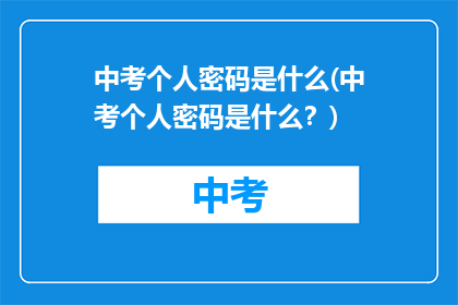 中考个人密码是什么(中考个人密码是什么？)