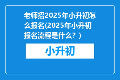 老师招2025年小升初怎么报名(2025年小升初报名流程是什么？)