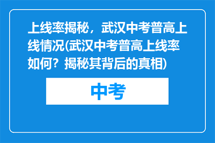 上线率揭秘，武汉中考普高上线情况(武汉中考普高上线率如何？揭秘其背后的真相)