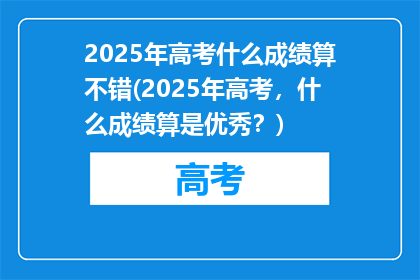 2025年高考什么成绩算不错(2025年高考，什么成绩算是优秀？)