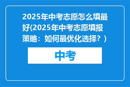 2025年中考志愿怎么填最好(2025年中考志愿填报策略：如何最优化选择？)