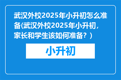 武汉外校2025年小升初怎么准备(武汉外校2025年小升初，家长和学生该如何准备？)
