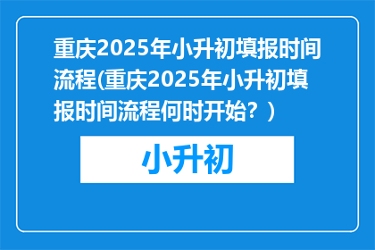 重庆2025年小升初填报时间流程(重庆2025年小升初填报时间流程何时开始？)