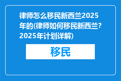 律师怎么移民新西兰2025年的(律师如何移民新西兰？2025年计划详解)