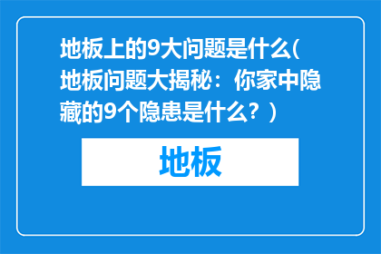 地板上的9大问题是什么(地板问题大揭秘：你家中隐藏的9个隐患是什么？)
