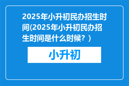 2025年小升初民办招生时间(2025年小升初民办招生时间是什么时候？)