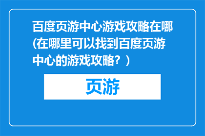 百度页游中心游戏攻略在哪(在哪里可以找到百度页游中心的游戏攻略？)