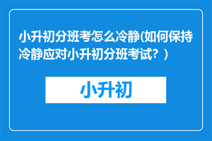 小升初分班考怎么冷静(如何保持冷静应对小升初分班考试？)