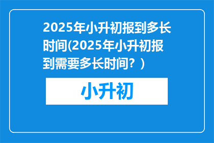 2025年小升初报到多长时间(2025年小升初报到需要多长时间？)