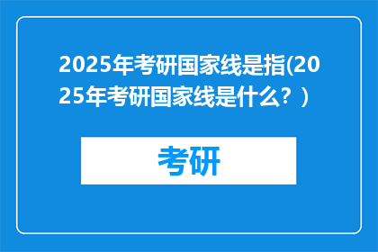 2025年考研国家线是指(2025年考研国家线是什么？)
