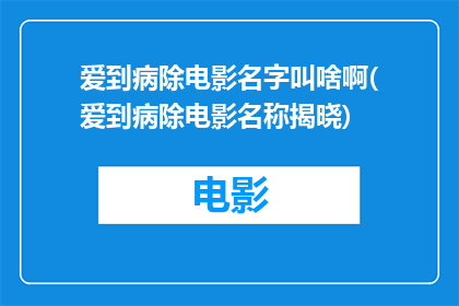 爱到病除电影名字叫啥啊(爱到病除电影名称揭晓)