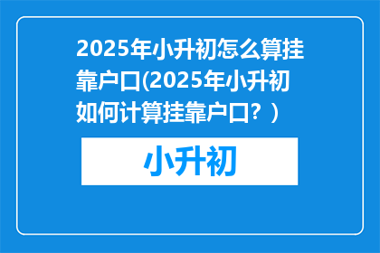 2025年小升初怎么算挂靠户口(2025年小升初如何计算挂靠户口？)