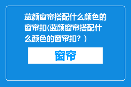 蓝颜窗帘搭配什么颜色的窗帘扣(蓝颜窗帘搭配什么颜色的窗帘扣？)