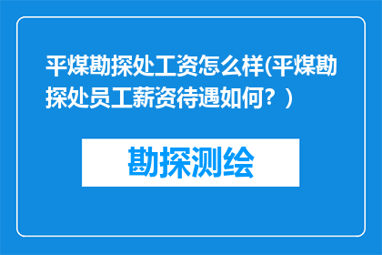 平煤勘探处工资怎么样(平煤勘探处员工薪资待遇如何？)