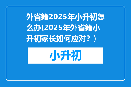 外省籍2025年小升初怎么办(2025年外省籍小升初家长如何应对？)