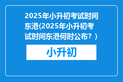 2025年小升初考试时间东港(2025年小升初考试时间东港何时公布？)