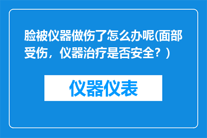 脸被仪器做伤了怎么办呢(面部受伤，仪器治疗是否安全？)