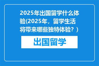 2025年出国留学什么体验(2025年，留学生活将带来哪些独特体验？)