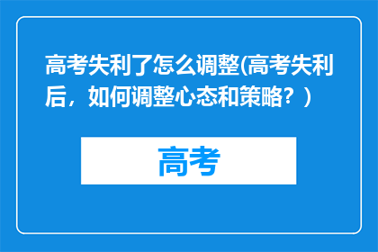 高考失利了怎么调整(高考失利后，如何调整心态和策略？)