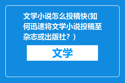 文学小说怎么投稿快(如何迅速将文学小说投稿至杂志或出版社？)