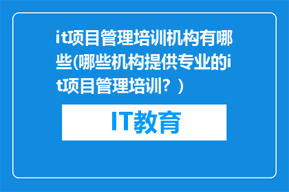 it项目管理培训机构有哪些(哪些机构提供专业的it项目管理培训？)