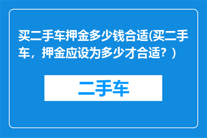 买二手车押金多少钱合适(买二手车，押金应设为多少才合适？)