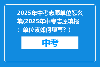 2025年中考志愿单位怎么填(2025年中考志愿填报：单位该如何填写？)