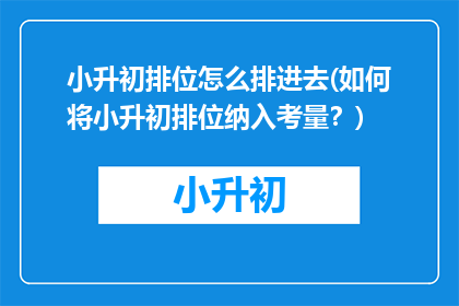 小升初排位怎么排进去(如何将小升初排位纳入考量？)