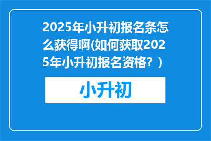 2025年小升初报名条怎么获得啊(如何获取2025年小升初报名资格？)