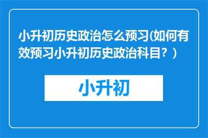 小升初历史政治怎么预习(如何有效预习小升初历史政治科目？)