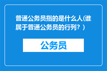 普通公务员指的是什么人(谁属于普通公务员的行列？)