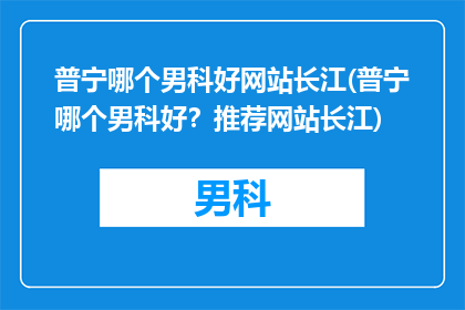 普宁哪个男科好网站长江(普宁哪个男科好？推荐网站长江)